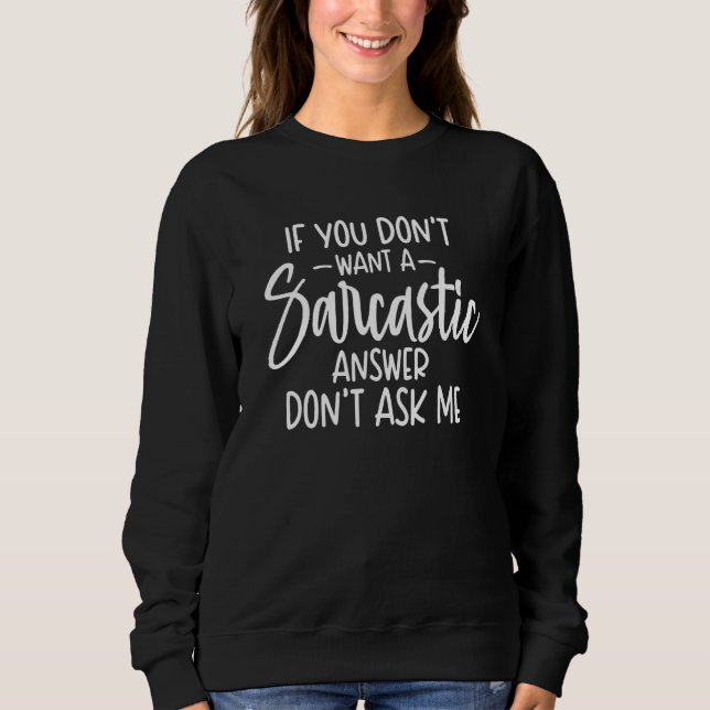 Sweatshirt Si vous ne voulez pas une réponse sarcastique ne m (Devant)
