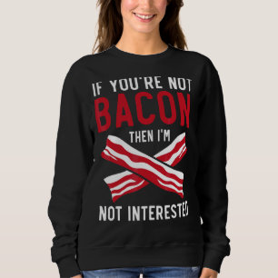 Sweatshirt Si vous n'êtes pas Bacon alors je ne suis pas inté