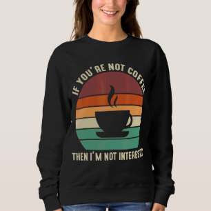 Sweatshirt Si vous n'êtes pas du café, je ne suis pas intéres