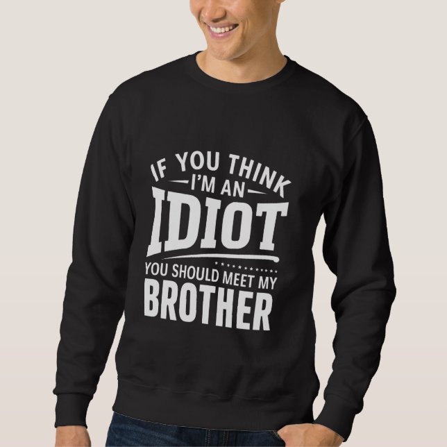 Sweatshirt Si Vous Pensez Que Je Suis Un idiot, Vous Devriez  (Devant)