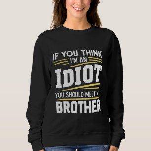 Sweatshirt Si Vous Pensez Que Je Suis Un idiot, Vous Devriez