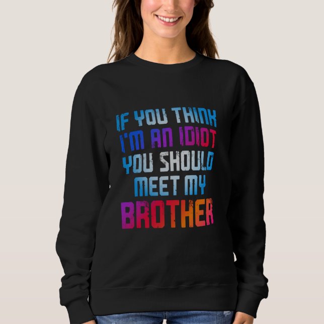 Sweatshirt Si vous pensez que je suis un idiot, vous devriez  (Devant)