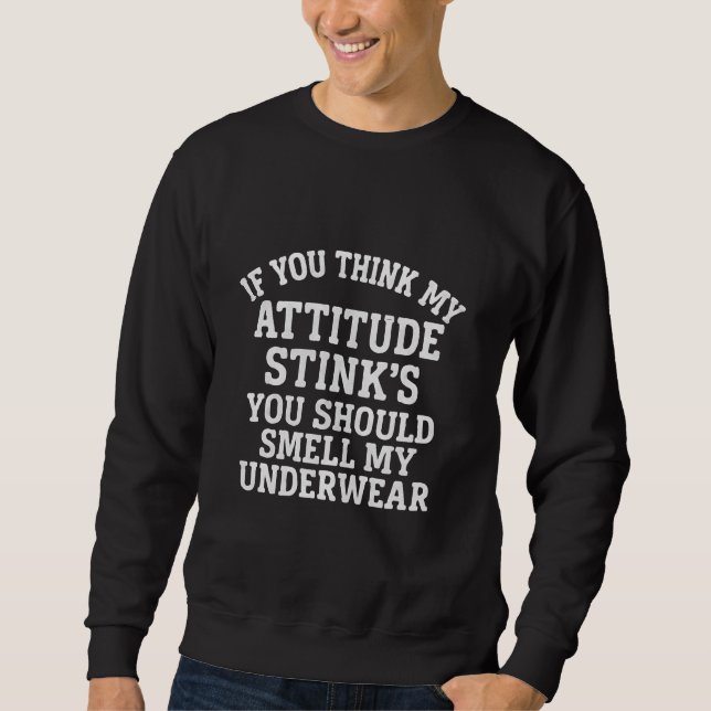 Sweatshirt Si vous pensez que mon attitude pue, vous devriez  (Devant)