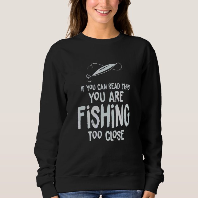 Sweatshirt Si vous pouvez lire ceci, vous pêchez trop près (Devant)