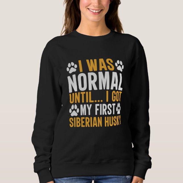 Sweatshirt Siberian Husky Saying I Was Normal Until Dirty (Devant)