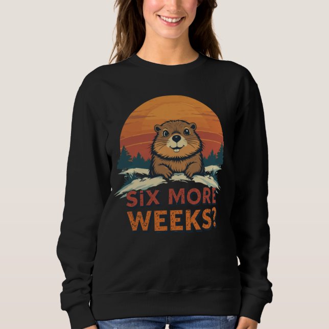 Sweatshirt Six Semaines De Plus ? Jour de marmotte (Devant)