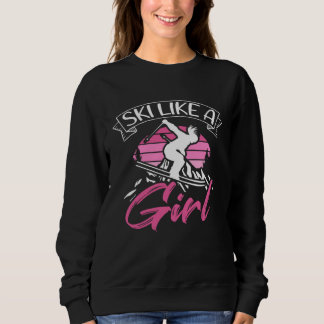 Sweatshirt Ski Like A Girl Skiers Winter Sports Mountains Ski