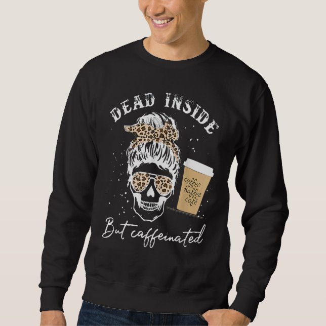 Sweatshirt Skull Dead Inside But Caffeinated Skeleton Messy B (Devant)