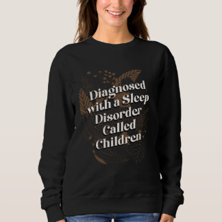Sweatshirt Sleep Disorder Called Children  Mom Humor Mother K
