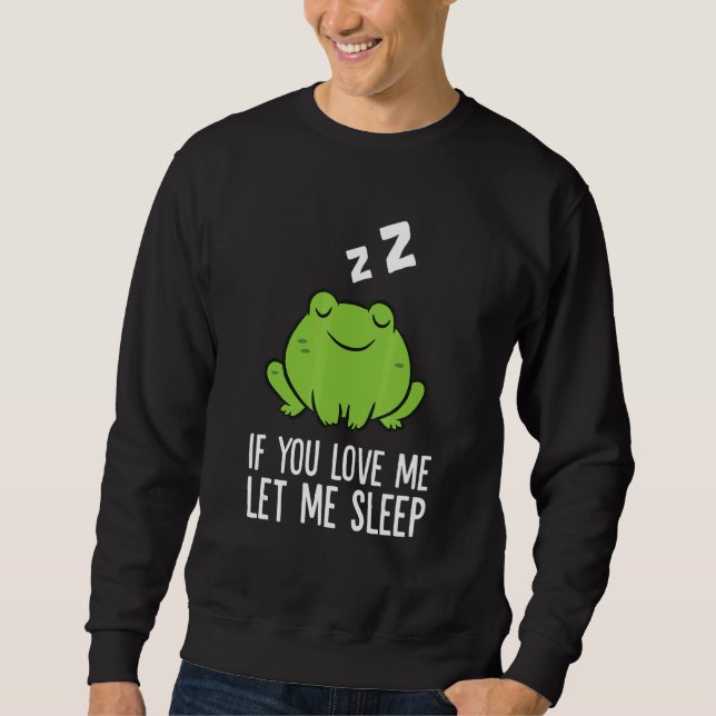 Sweatshirt Sleeping Frog If You Love Me Let Me Sleep Frog 1 (Devant)