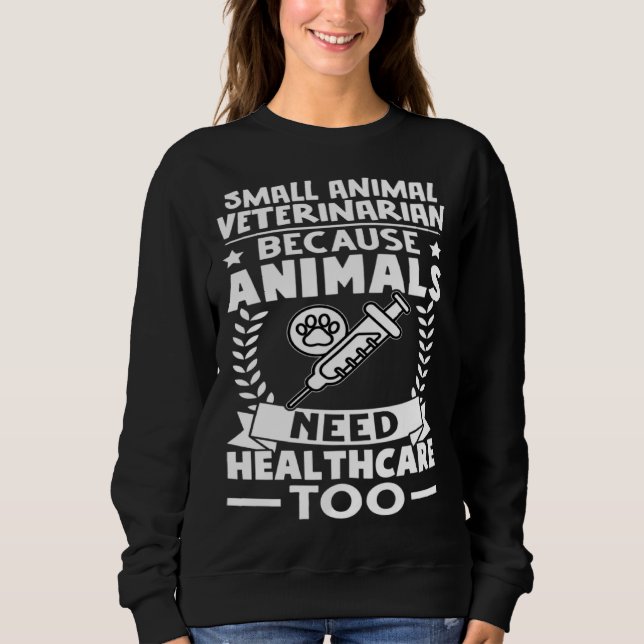 Sweatshirt Small Animal Veterinarian Animals Need Healthcare  (Devant)