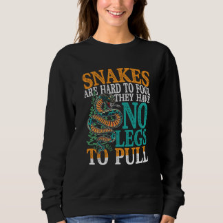 Sweatshirt Snakes Are Hard To Fool They Have No Legs To Pull