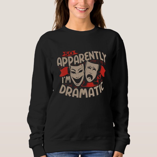 Sweatshirt So Apparently I'm Dramatic Drama Actor (Devant)
