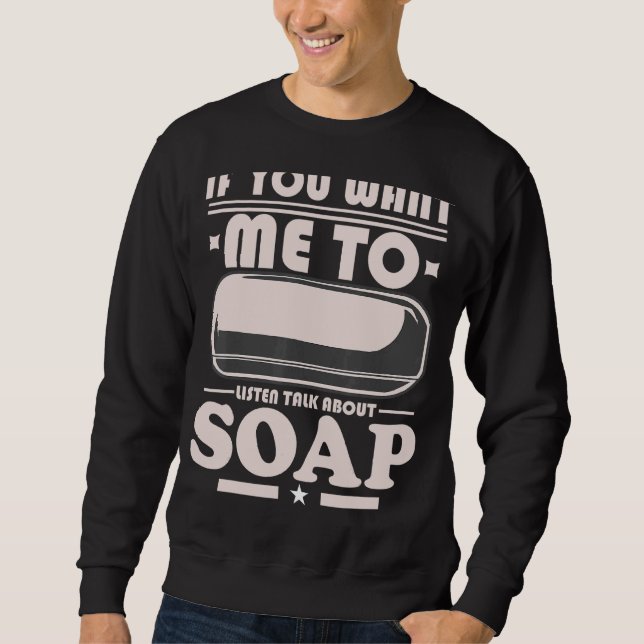 Sweatshirt Soap Making Si Vous Voulez Que Je Parle De Moi (Devant)