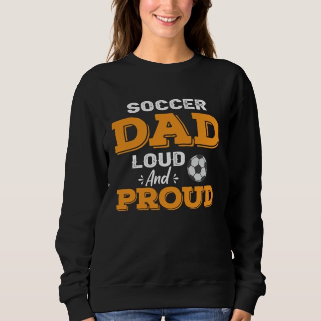 Sweatshirt Soccer Dad Loud And Proud (Devant)