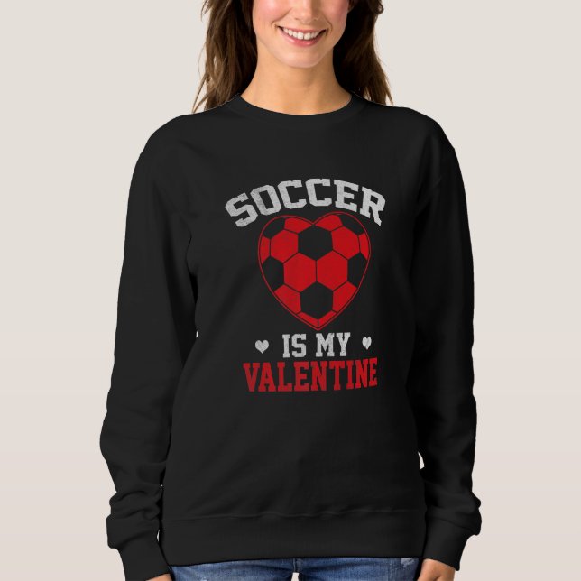 Sweatshirt Soccer Is My Valentine Funny Valentines Day Soccer (Devant)