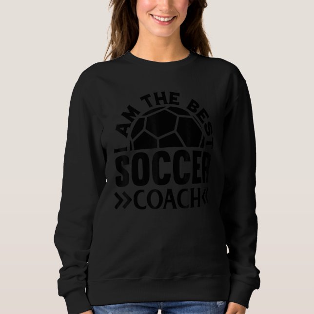Sweatshirt Soccer Trainer  I Am The Best Soccer Coach (Devant)