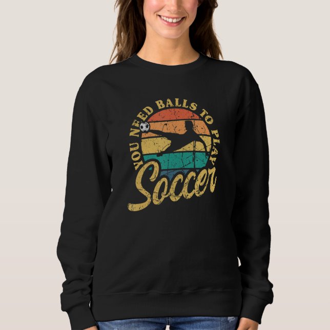 Sweatshirt Soccer You Need Balls To Play Soccer International (Devant)
