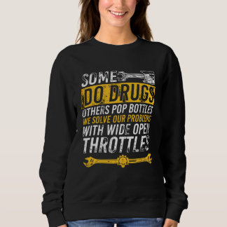 Sweatshirt Some Do Drugs Others Pop Bottles Wide Open Throttl