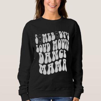 Sweatshirt Somebody s Loud Mouth Dance Mama Perfect present