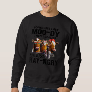 Sweatshirt Sometimes I Get Moo dy Then I Realize I'm Just Hay