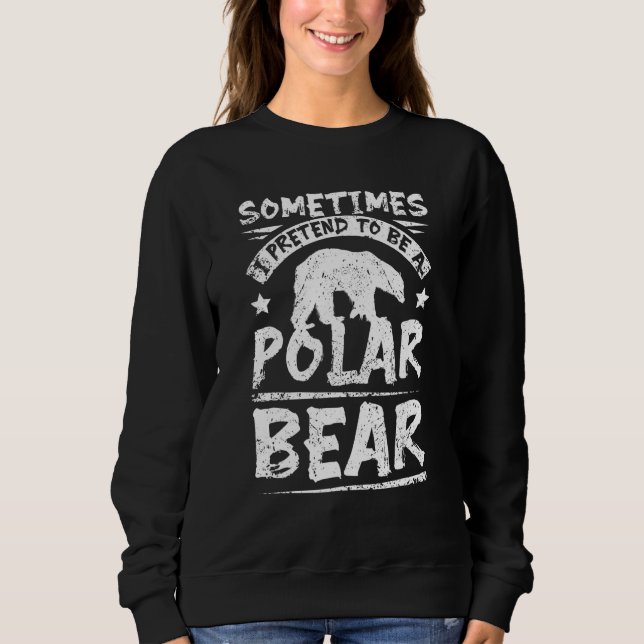 Sweatshirt Sometimes I pretend to be a polar bear (Devant)