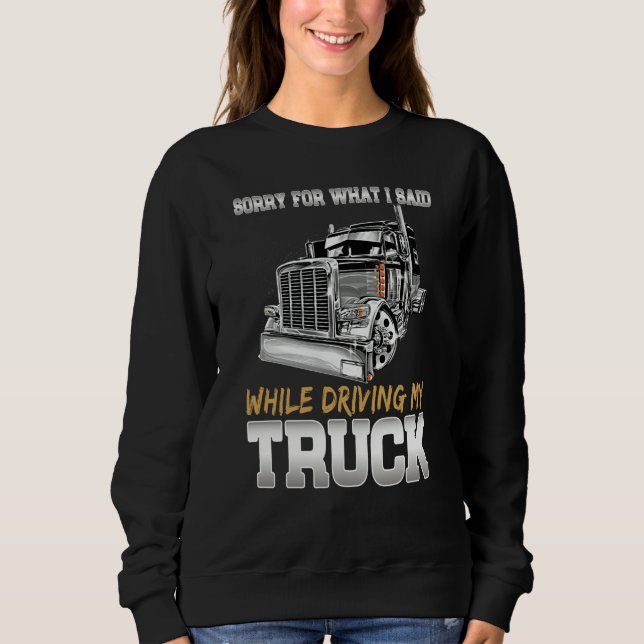 Sweatshirt Sorry For What I Said While Driving Truck Trucker  (Devant)