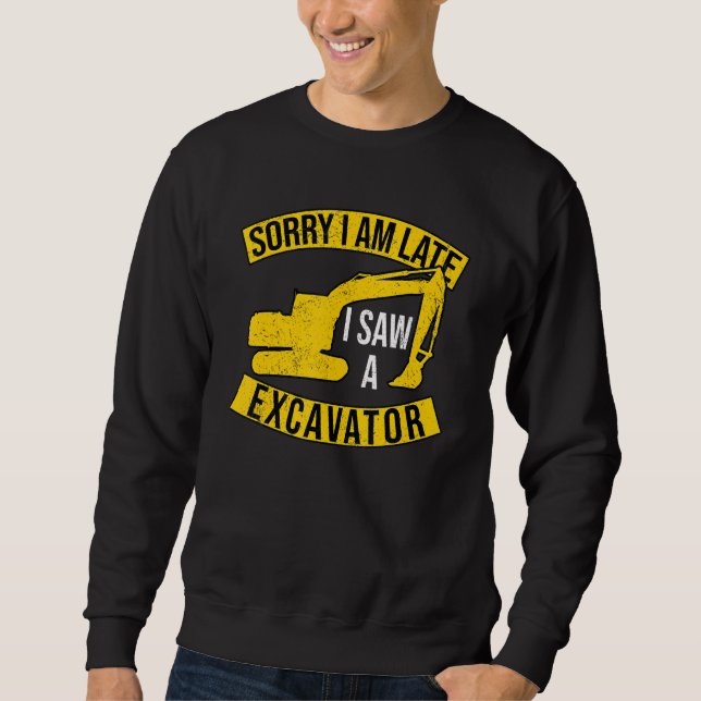 Sweatshirt Sorry I Am Late I Saw A Excavator (Devant)