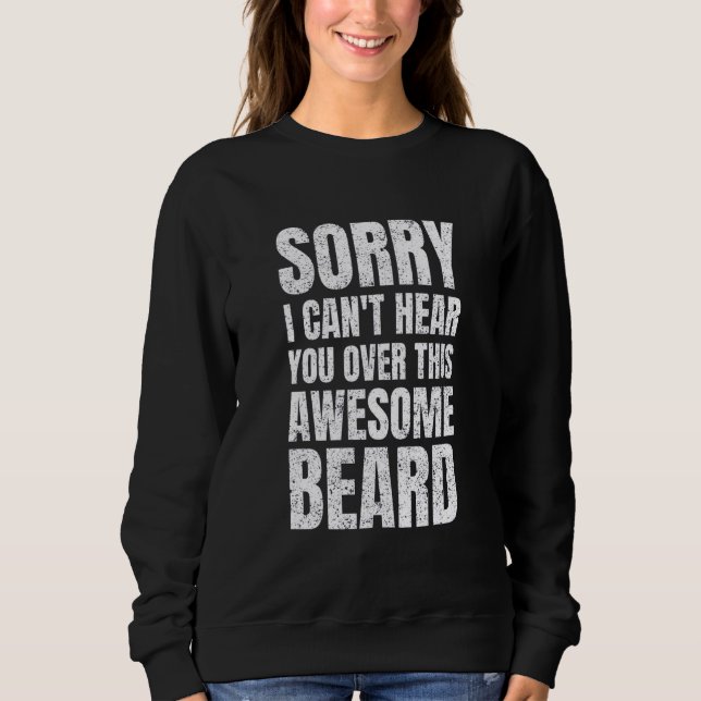 Sweatshirt Sorry I Can't Hear You Over This Awesome Beard  Me (Devant)