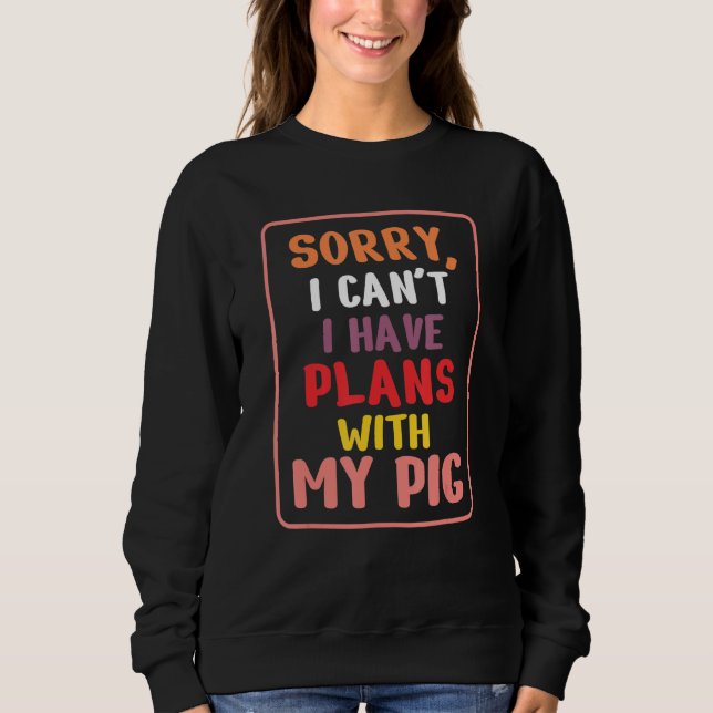 Sweatshirt Sorry I Can't I Have Plans With My Pig Lover, Farm (Devant)