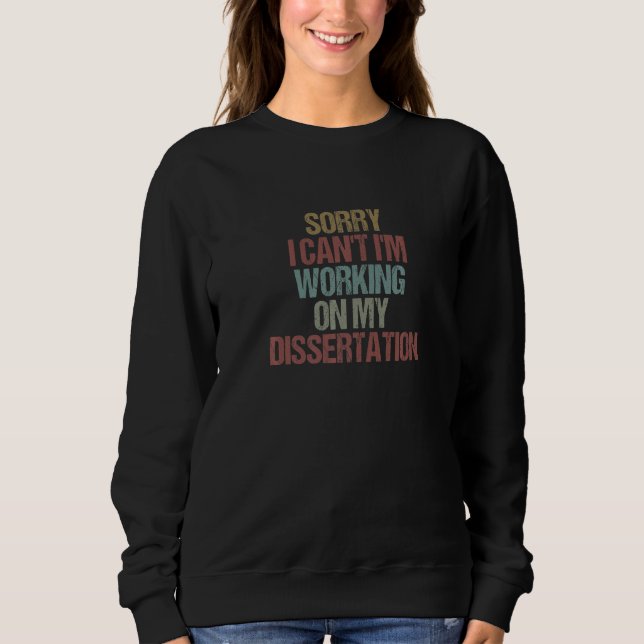 Sweatshirt Sorry I Can't I'm Working On My Dissertation  Sarc (Devant)