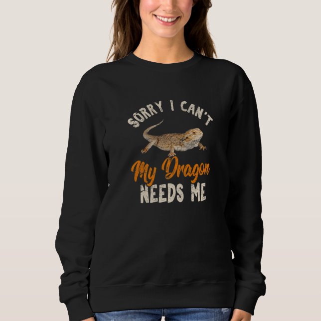 Sweatshirt Sorry I Can't My Dragon Needs Me  Bearded Dragon (Devant)