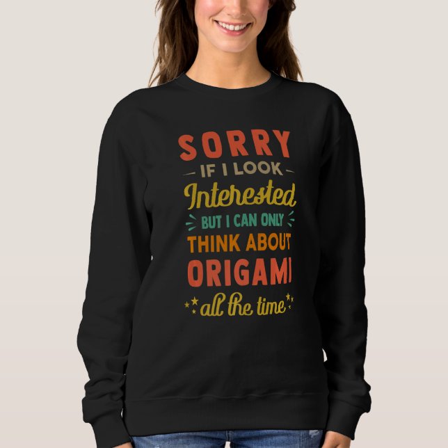 Sweatshirt Sorry If I Look Interested  Think About Origami  S (Devant)