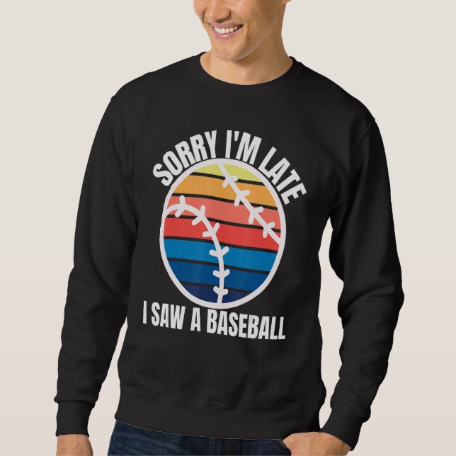Sweatshirt Sorry Im Late I Saw a Baseball (Devant)