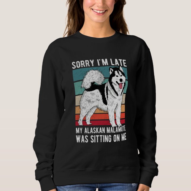 Sweatshirt Sorry I'm Late My Alaskan Malamute Was Sitting On  (Devant)