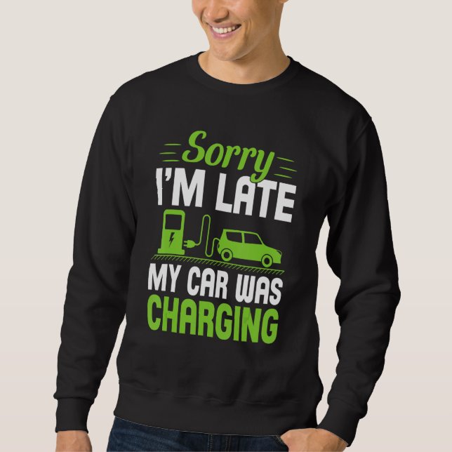 Sweatshirt Sorry I'm Late My Car Was Charging A  EV Electric  (Devant)