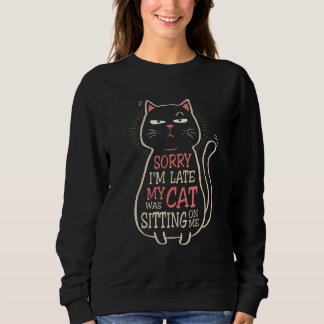 Sweatshirt Sorry I'm Late My Cat Was Sitting On Me Kitten
