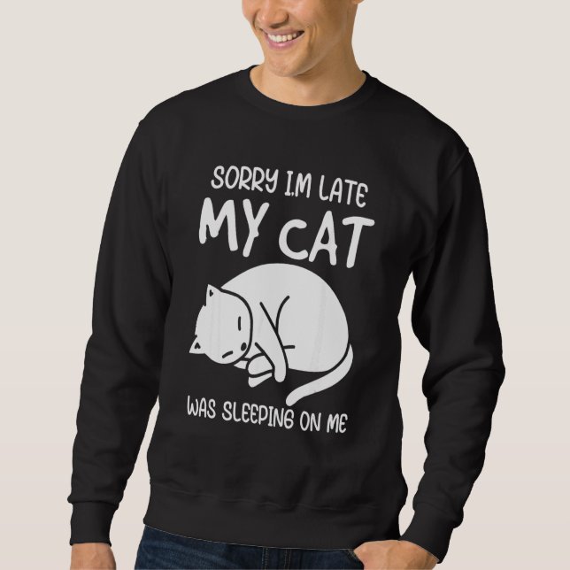 Sweatshirt Sorry I'm Late My Cat Was Sleeping On Me Kitten Ca (Devant)