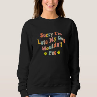 Sweatshirt Sorry I'm Late My Dog Wouldn't Pee Dog 2