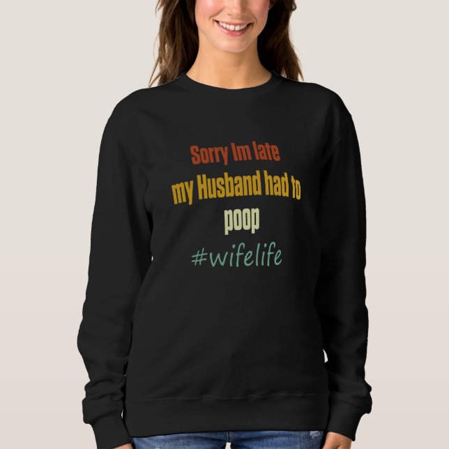 Sweatshirt Sorry I'm Late My Husband Had To Poop's Wife Life  (Devant)