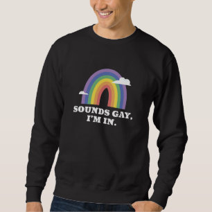 Sweatshirt Sounds Gay I'm In
