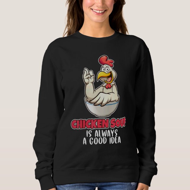 Sweatshirt Soupe De Poulet Est Toujours Une Bonne Idée Soupe (Devant)