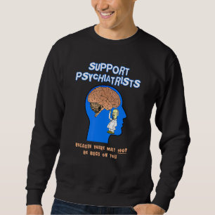 Sweatshirt Soutenez les psychiatres car il n'y a peut-être pa