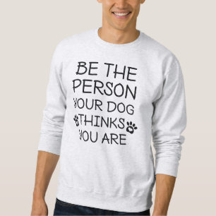 Sweatshirt Soyez La Personne Que Votre Chien Pense Être