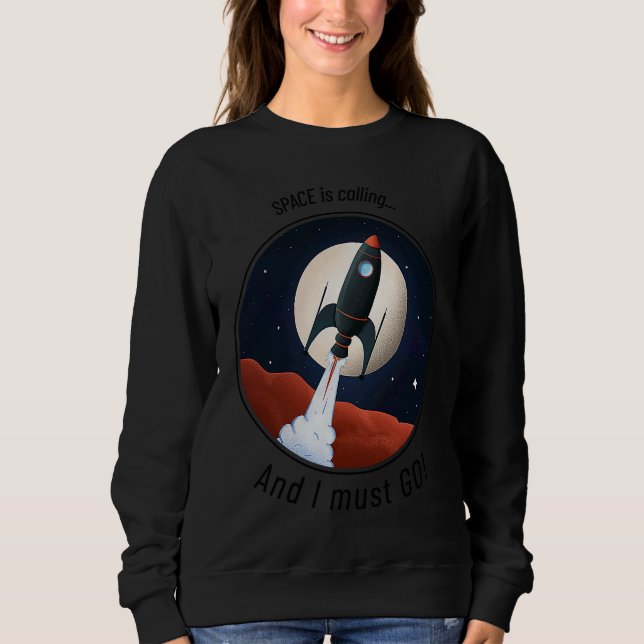 Sweatshirt Space is Calling, and I must GO! cute funny rocket (Devant)