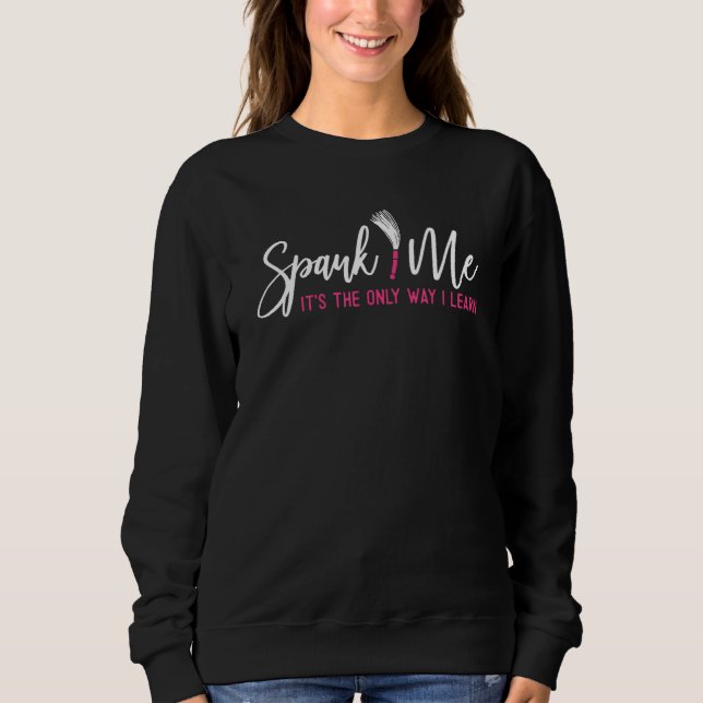 Sweatshirt Spank Me C'est la seule façon que j'apprends drôle (Devant)
