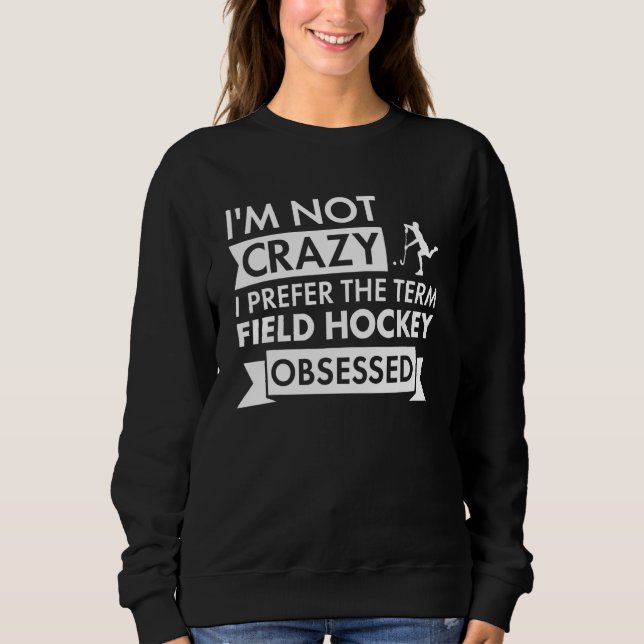 Sweatshirt Sport I Am Not Crazy Field Hockey (Devant)