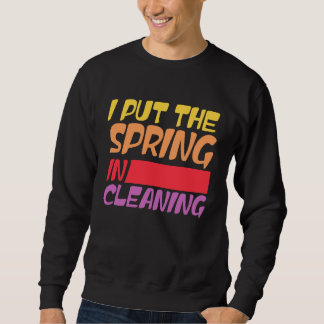 Sweatshirt Spring cleaning I put the spring in cleaning
