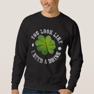 Sweatshirt St Patrick s Day Vous avez l'air d'avoir besoin d'