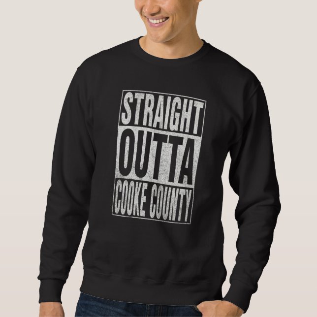 Sweatshirt STRAIGHT OUTTA COOKE COUNTY Cool Home Quote   (Devant)